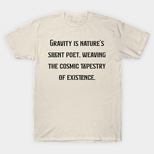 Gravity is nature's silent poet, weaving the cosmic tapestry of existence. T-Shirt